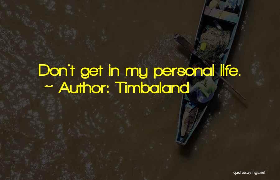 Timbaland Quotes: Don't Get In My Personal Life.