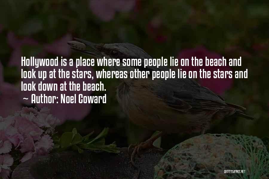 Noel Coward Quotes: Hollywood Is A Place Where Some People Lie On The Beach And Look Up At The Stars, Whereas Other People
