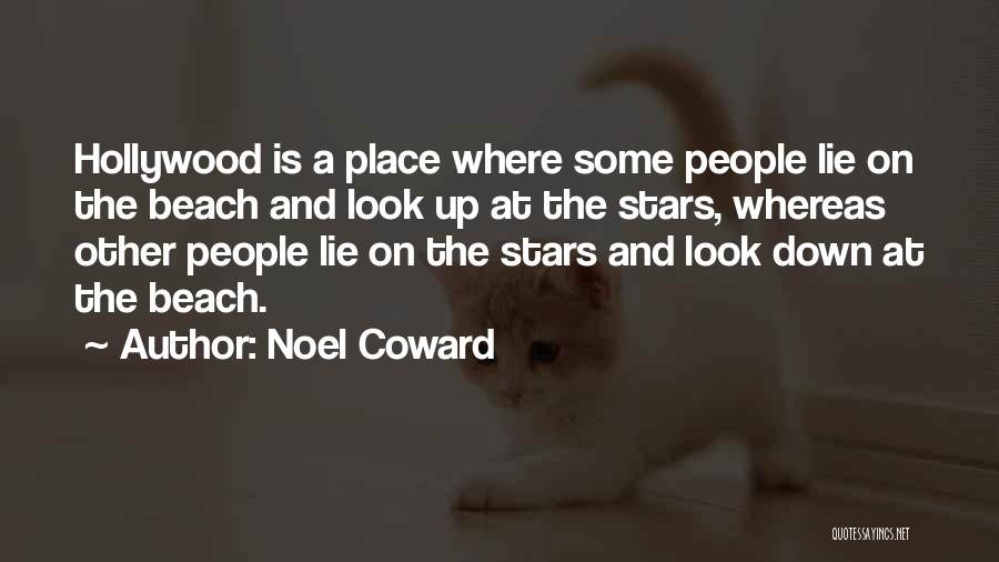 Noel Coward Quotes: Hollywood Is A Place Where Some People Lie On The Beach And Look Up At The Stars, Whereas Other People