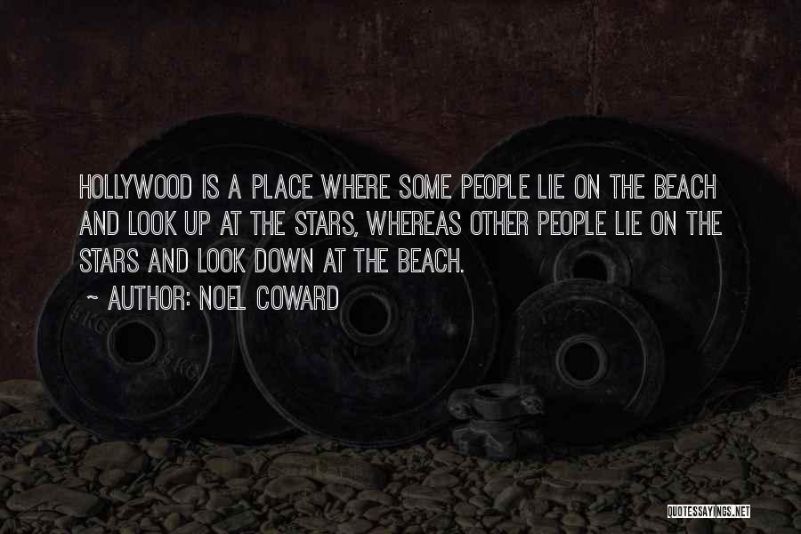 Noel Coward Quotes: Hollywood Is A Place Where Some People Lie On The Beach And Look Up At The Stars, Whereas Other People