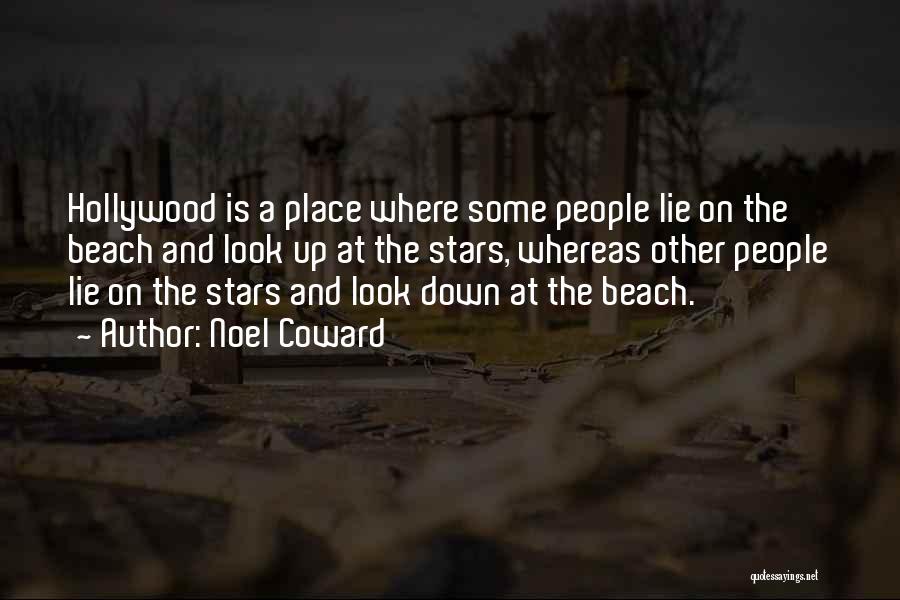 Noel Coward Quotes: Hollywood Is A Place Where Some People Lie On The Beach And Look Up At The Stars, Whereas Other People