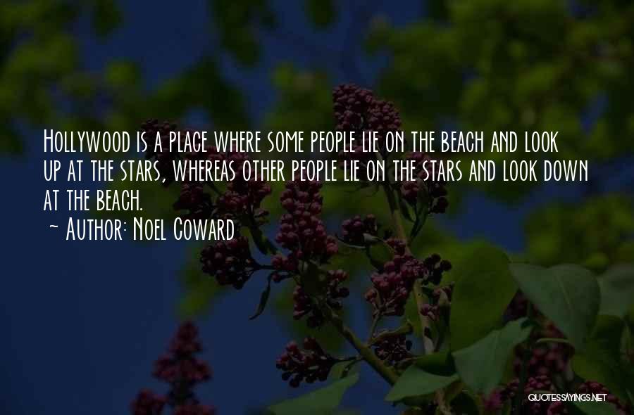 Noel Coward Quotes: Hollywood Is A Place Where Some People Lie On The Beach And Look Up At The Stars, Whereas Other People