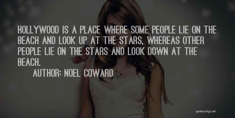 Noel Coward Quotes: Hollywood Is A Place Where Some People Lie On The Beach And Look Up At The Stars, Whereas Other People