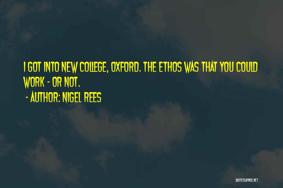 Nigel Rees Quotes: I Got Into New College, Oxford. The Ethos Was That You Could Work - Or Not.