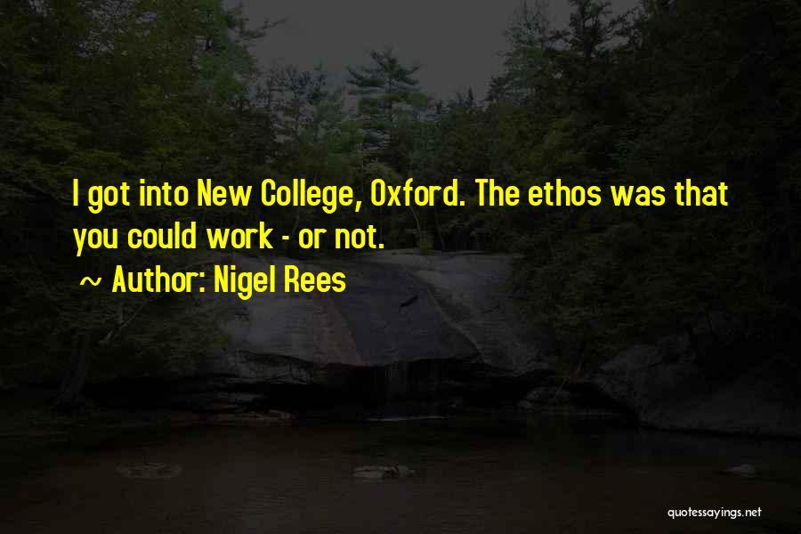 Nigel Rees Quotes: I Got Into New College, Oxford. The Ethos Was That You Could Work - Or Not.