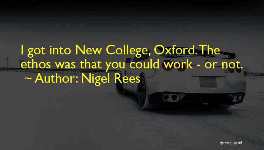 Nigel Rees Quotes: I Got Into New College, Oxford. The Ethos Was That You Could Work - Or Not.