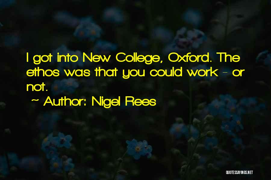 Nigel Rees Quotes: I Got Into New College, Oxford. The Ethos Was That You Could Work - Or Not.