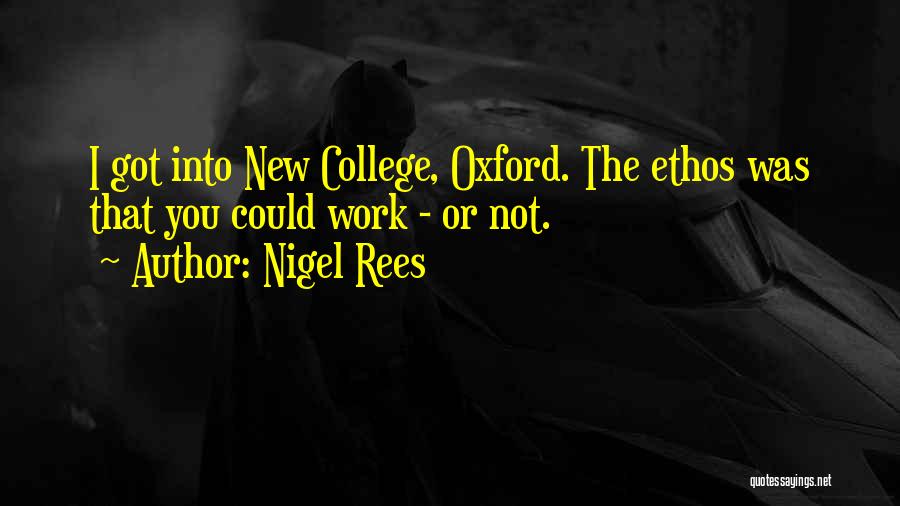 Nigel Rees Quotes: I Got Into New College, Oxford. The Ethos Was That You Could Work - Or Not.