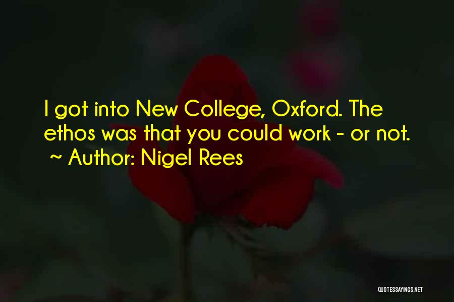 Nigel Rees Quotes: I Got Into New College, Oxford. The Ethos Was That You Could Work - Or Not.