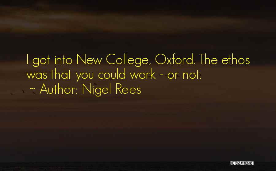 Nigel Rees Quotes: I Got Into New College, Oxford. The Ethos Was That You Could Work - Or Not.