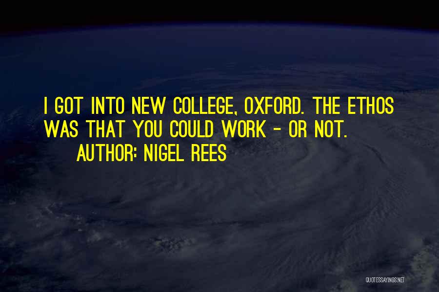 Nigel Rees Quotes: I Got Into New College, Oxford. The Ethos Was That You Could Work - Or Not.