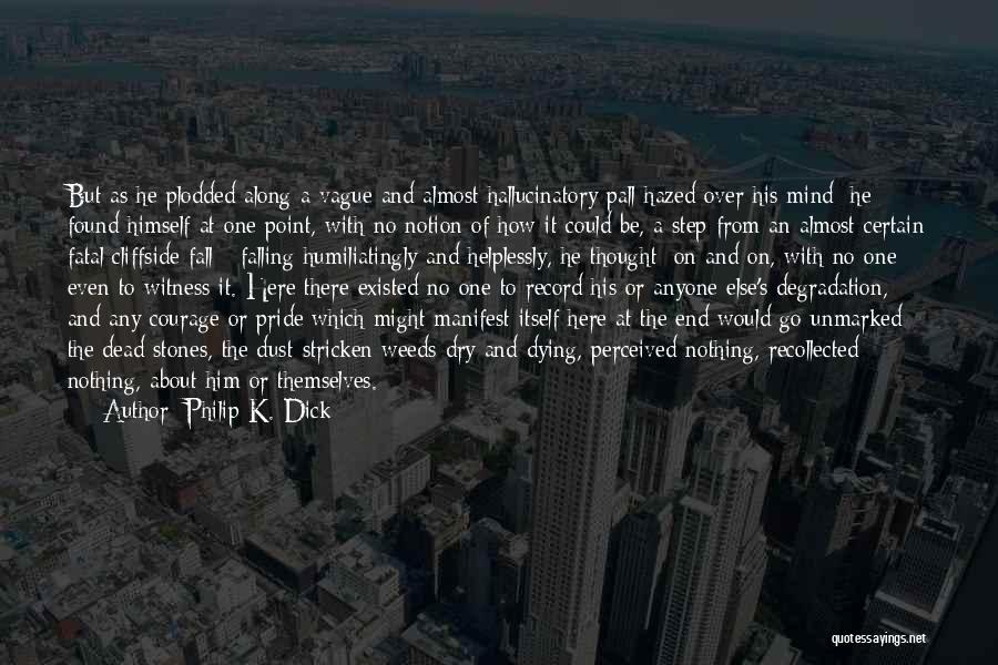 Philip K. Dick Quotes: But As He Plodded Along A Vague And Almost Hallucinatory Pall Hazed Over His Mind; He Found Himself At One