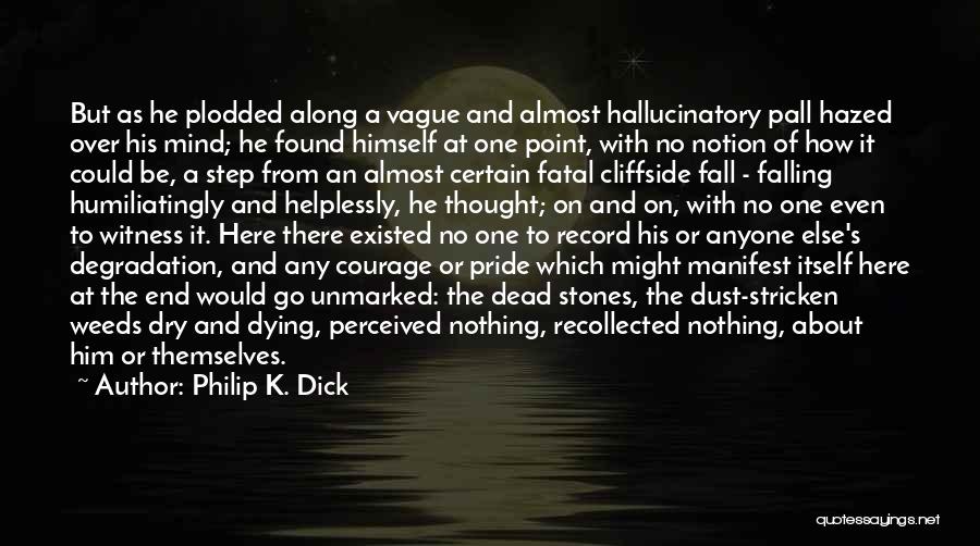 Philip K. Dick Quotes: But As He Plodded Along A Vague And Almost Hallucinatory Pall Hazed Over His Mind; He Found Himself At One