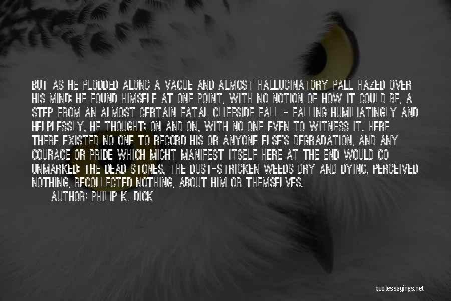 Philip K. Dick Quotes: But As He Plodded Along A Vague And Almost Hallucinatory Pall Hazed Over His Mind; He Found Himself At One