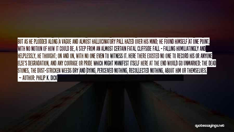 Philip K. Dick Quotes: But As He Plodded Along A Vague And Almost Hallucinatory Pall Hazed Over His Mind; He Found Himself At One