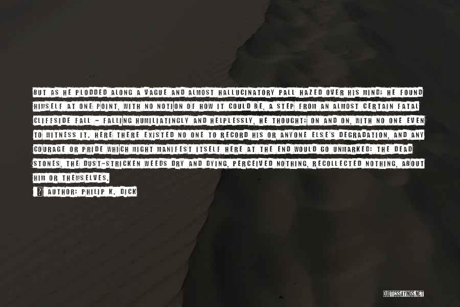 Philip K. Dick Quotes: But As He Plodded Along A Vague And Almost Hallucinatory Pall Hazed Over His Mind; He Found Himself At One