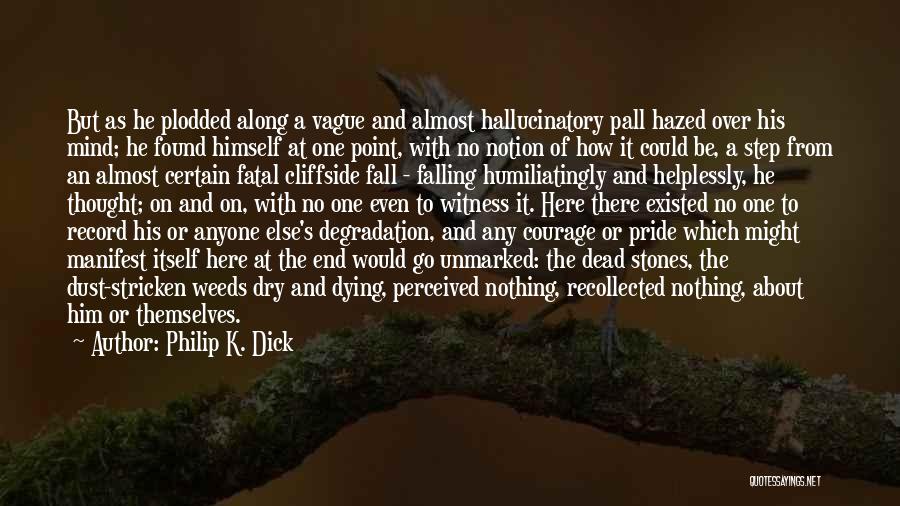 Philip K. Dick Quotes: But As He Plodded Along A Vague And Almost Hallucinatory Pall Hazed Over His Mind; He Found Himself At One