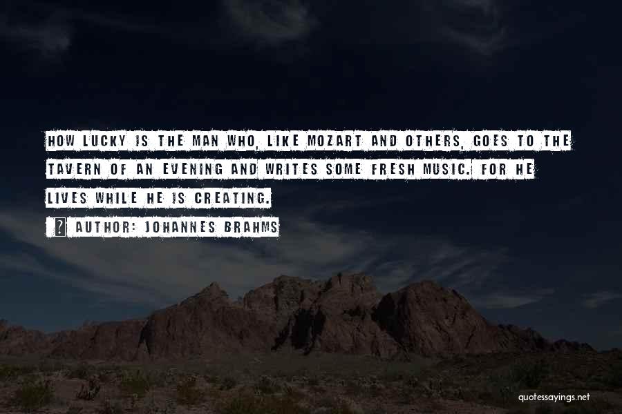 Johannes Brahms Quotes: How Lucky Is The Man Who, Like Mozart And Others, Goes To The Tavern Of An Evening And Writes Some