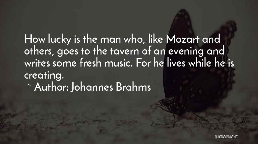 Johannes Brahms Quotes: How Lucky Is The Man Who, Like Mozart And Others, Goes To The Tavern Of An Evening And Writes Some