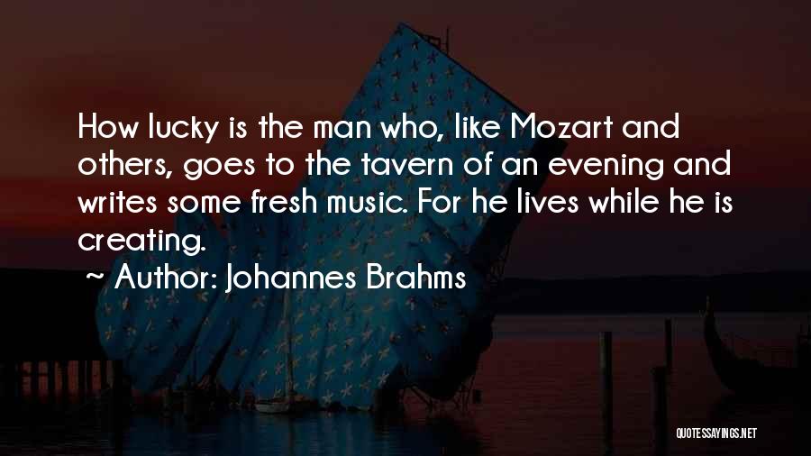 Johannes Brahms Quotes: How Lucky Is The Man Who, Like Mozart And Others, Goes To The Tavern Of An Evening And Writes Some