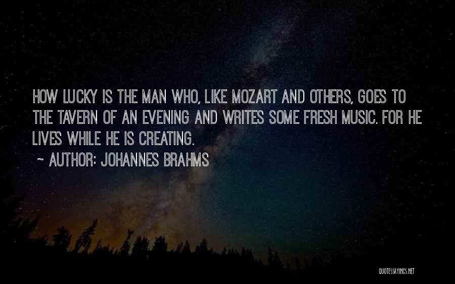 Johannes Brahms Quotes: How Lucky Is The Man Who, Like Mozart And Others, Goes To The Tavern Of An Evening And Writes Some