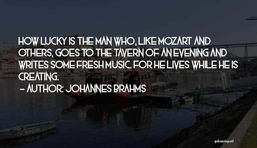 Johannes Brahms Quotes: How Lucky Is The Man Who, Like Mozart And Others, Goes To The Tavern Of An Evening And Writes Some