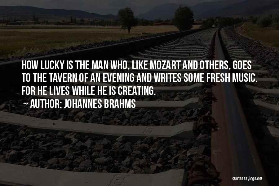 Johannes Brahms Quotes: How Lucky Is The Man Who, Like Mozart And Others, Goes To The Tavern Of An Evening And Writes Some