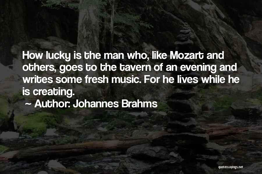 Johannes Brahms Quotes: How Lucky Is The Man Who, Like Mozart And Others, Goes To The Tavern Of An Evening And Writes Some