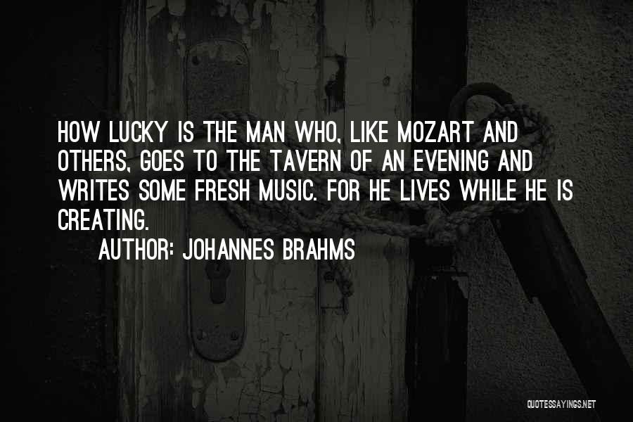 Johannes Brahms Quotes: How Lucky Is The Man Who, Like Mozart And Others, Goes To The Tavern Of An Evening And Writes Some