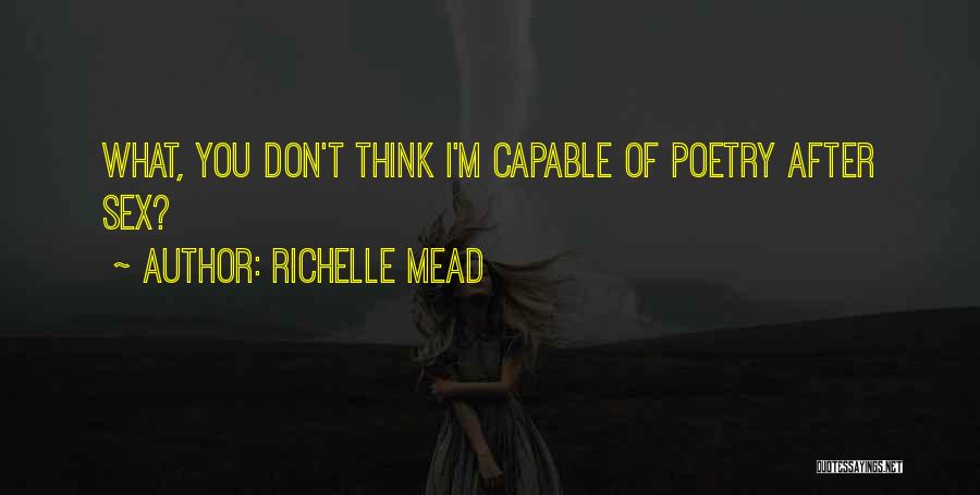 Richelle Mead Quotes: What, You Don't Think I'm Capable Of Poetry After Sex?