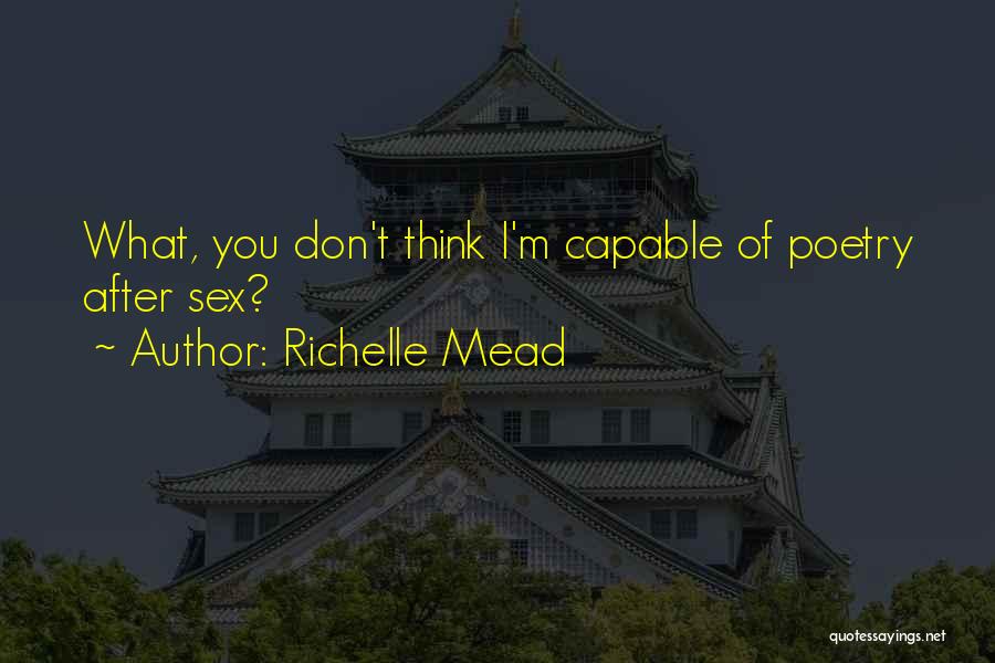 Richelle Mead Quotes: What, You Don't Think I'm Capable Of Poetry After Sex?