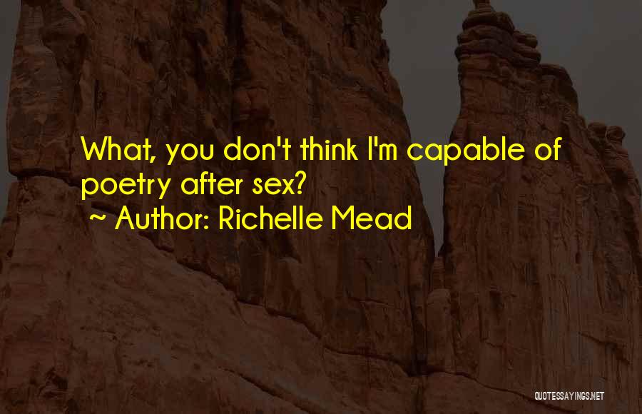 Richelle Mead Quotes: What, You Don't Think I'm Capable Of Poetry After Sex?