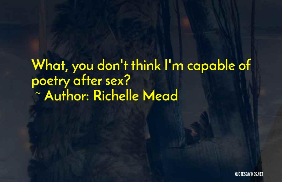 Richelle Mead Quotes: What, You Don't Think I'm Capable Of Poetry After Sex?