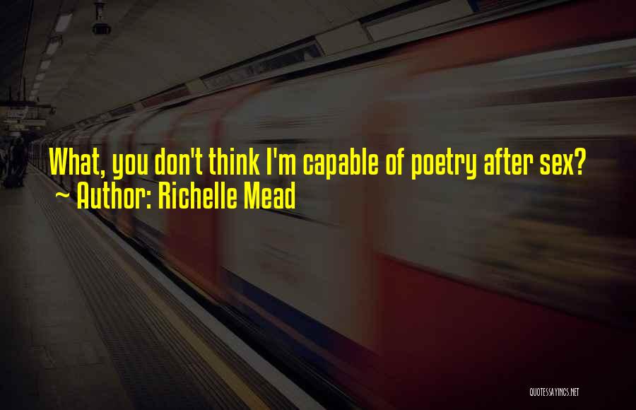 Richelle Mead Quotes: What, You Don't Think I'm Capable Of Poetry After Sex?