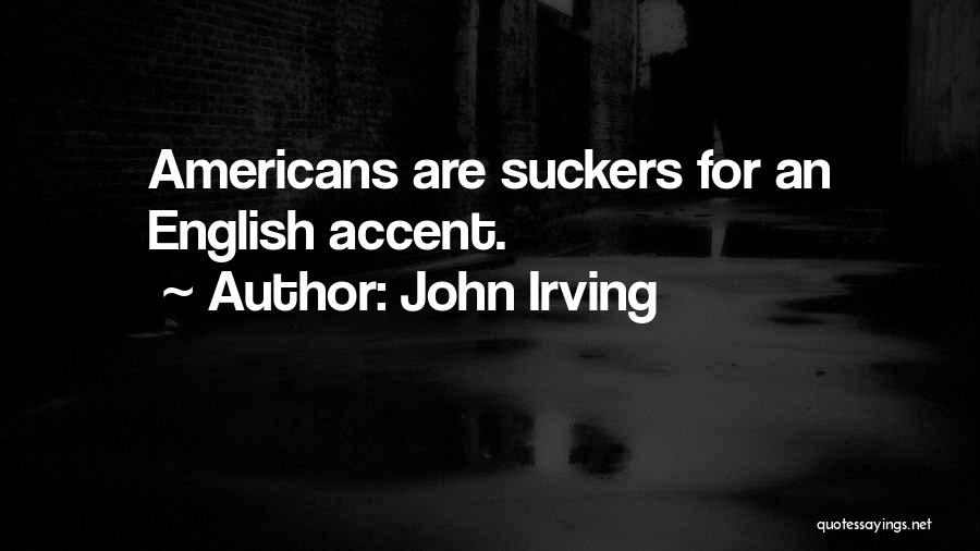John Irving Quotes: Americans Are Suckers For An English Accent.