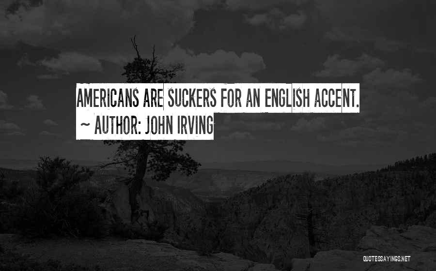 John Irving Quotes: Americans Are Suckers For An English Accent.