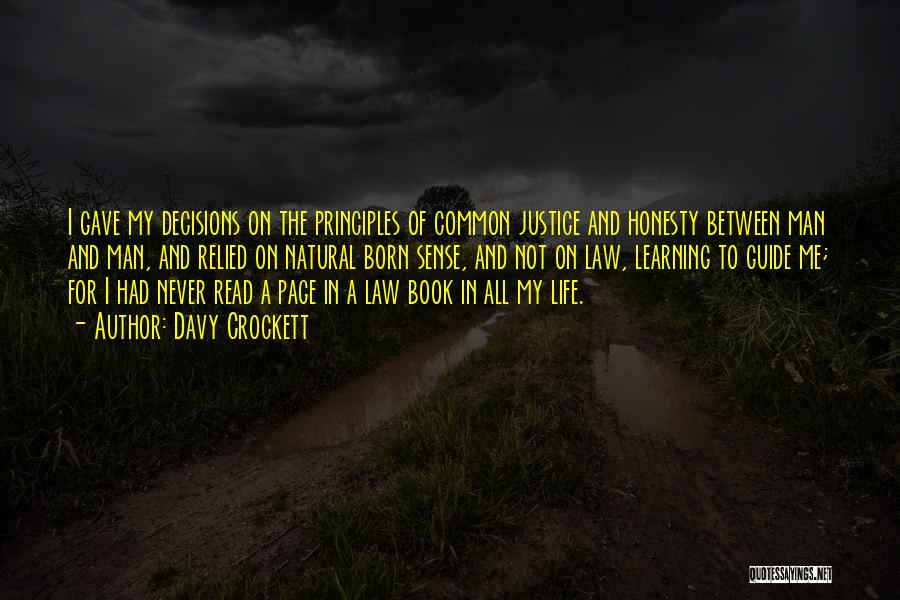 Davy Crockett Quotes: I Gave My Decisions On The Principles Of Common Justice And Honesty Between Man And Man, And Relied On Natural