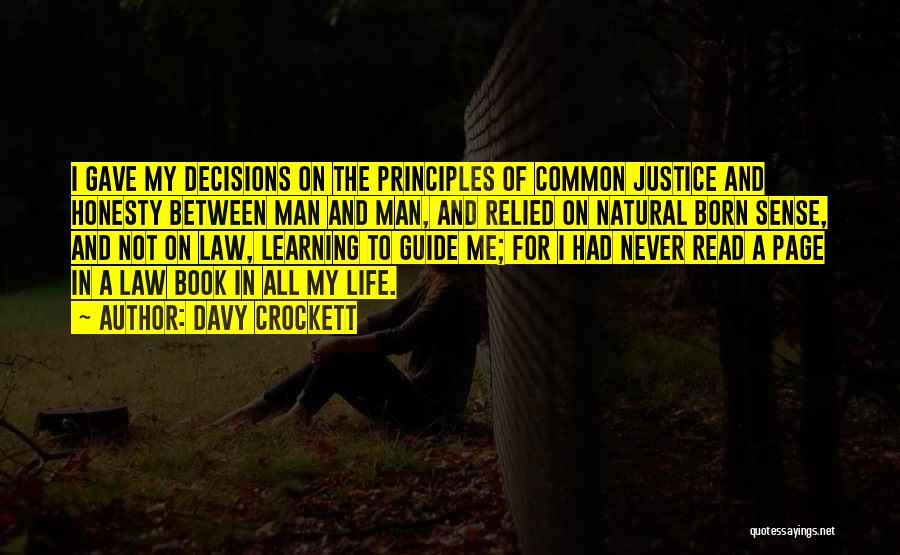 Davy Crockett Quotes: I Gave My Decisions On The Principles Of Common Justice And Honesty Between Man And Man, And Relied On Natural