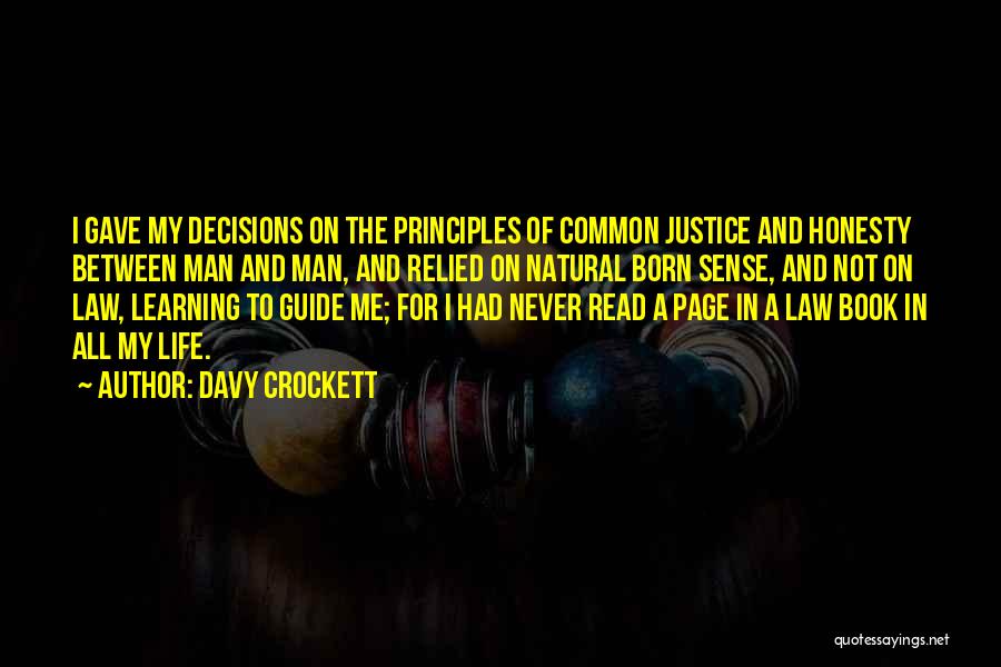 Davy Crockett Quotes: I Gave My Decisions On The Principles Of Common Justice And Honesty Between Man And Man, And Relied On Natural