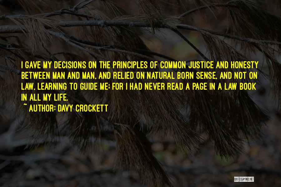 Davy Crockett Quotes: I Gave My Decisions On The Principles Of Common Justice And Honesty Between Man And Man, And Relied On Natural