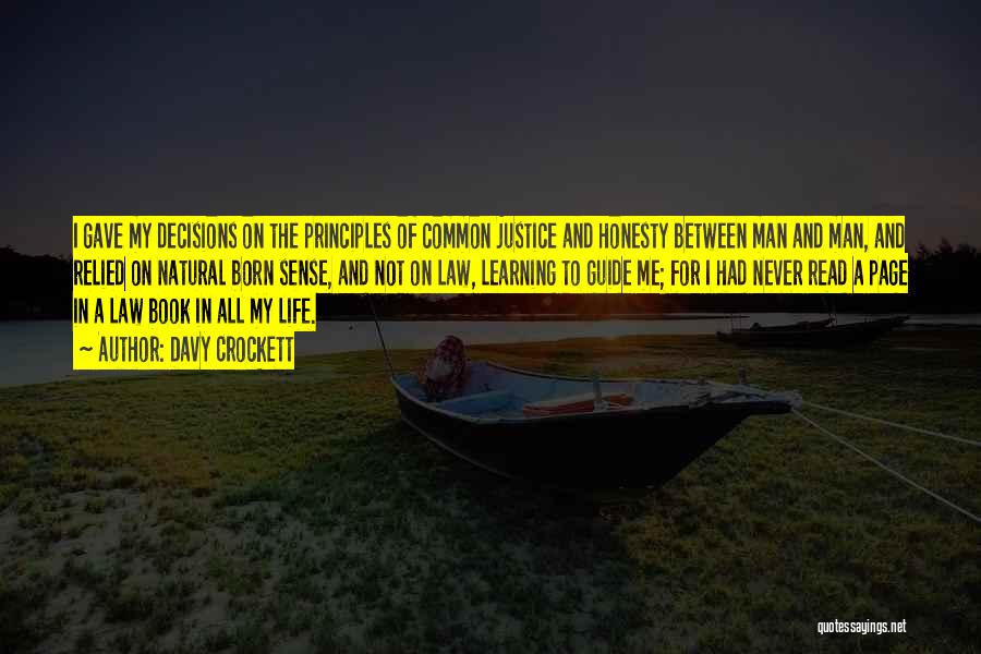 Davy Crockett Quotes: I Gave My Decisions On The Principles Of Common Justice And Honesty Between Man And Man, And Relied On Natural