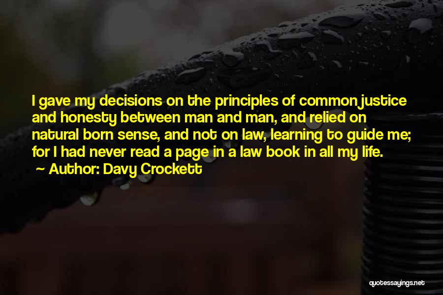 Davy Crockett Quotes: I Gave My Decisions On The Principles Of Common Justice And Honesty Between Man And Man, And Relied On Natural