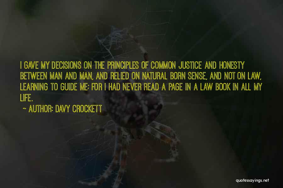 Davy Crockett Quotes: I Gave My Decisions On The Principles Of Common Justice And Honesty Between Man And Man, And Relied On Natural