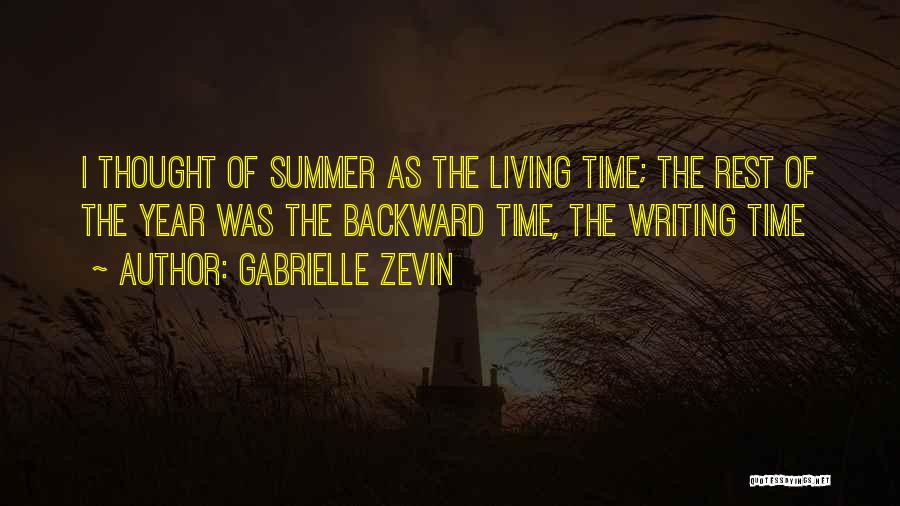 Gabrielle Zevin Quotes: I Thought Of Summer As The Living Time; The Rest Of The Year Was The Backward Time, The Writing Time