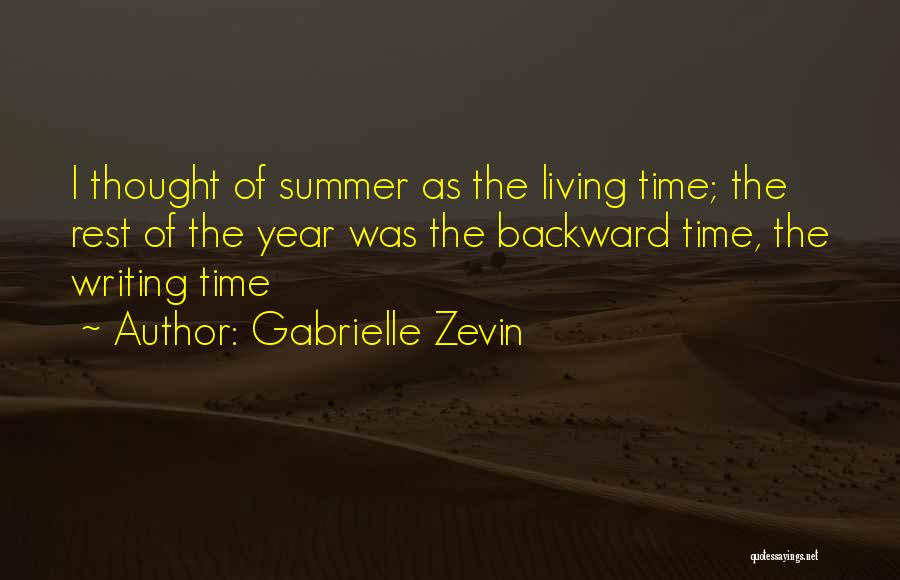 Gabrielle Zevin Quotes: I Thought Of Summer As The Living Time; The Rest Of The Year Was The Backward Time, The Writing Time