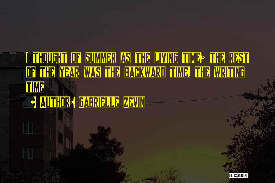 Gabrielle Zevin Quotes: I Thought Of Summer As The Living Time; The Rest Of The Year Was The Backward Time, The Writing Time