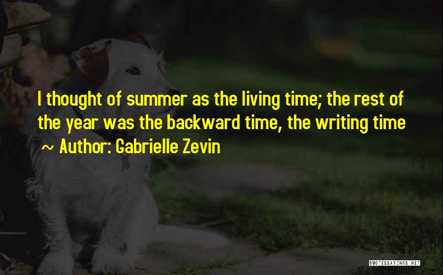 Gabrielle Zevin Quotes: I Thought Of Summer As The Living Time; The Rest Of The Year Was The Backward Time, The Writing Time