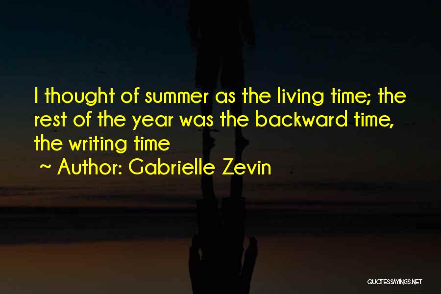 Gabrielle Zevin Quotes: I Thought Of Summer As The Living Time; The Rest Of The Year Was The Backward Time, The Writing Time