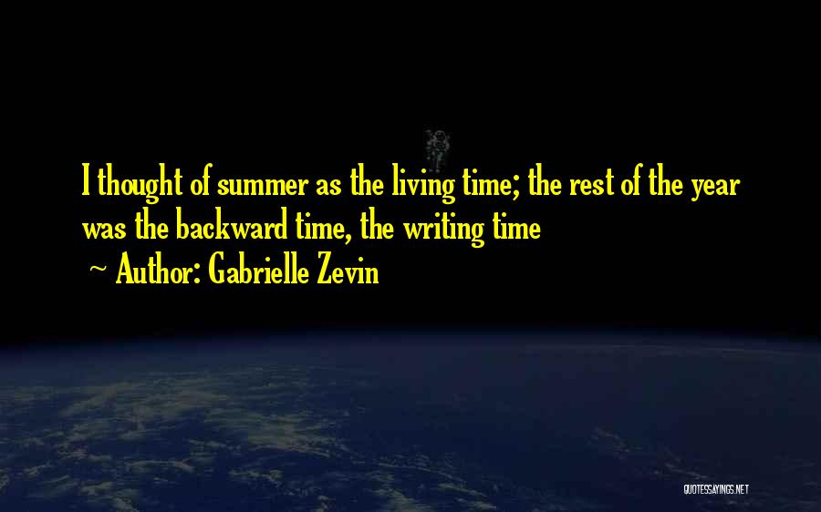 Gabrielle Zevin Quotes: I Thought Of Summer As The Living Time; The Rest Of The Year Was The Backward Time, The Writing Time