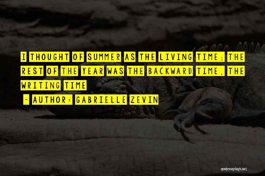 Gabrielle Zevin Quotes: I Thought Of Summer As The Living Time; The Rest Of The Year Was The Backward Time, The Writing Time